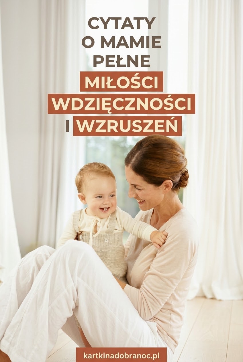 Cytaty o mamie pełne miłości wdzięczności i wzruszeń