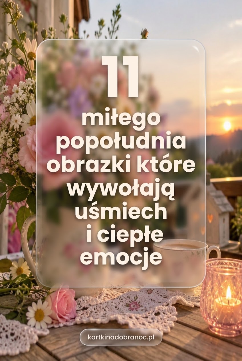11 miłego popołudnia obrazki które wywołają uśmiech i ciepłe emocje